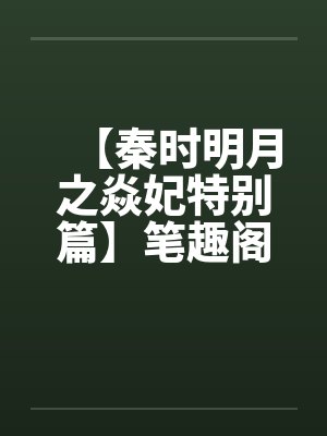 【秦时明月之焱妃特别篇】笔趣阁无弹窗封面