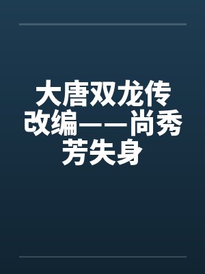 大唐双龙传改编——尚秀芳失身封面