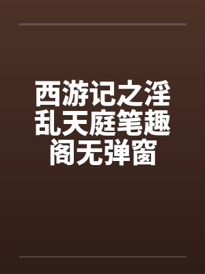 西游记之淫乱天庭笔趣阁无弹窗封面