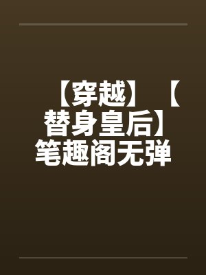 【穿越】【替身皇后】笔趣阁无弹窗封面