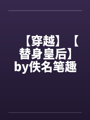 【穿越】【替身皇后】by佚名笔趣阁无弹窗封面