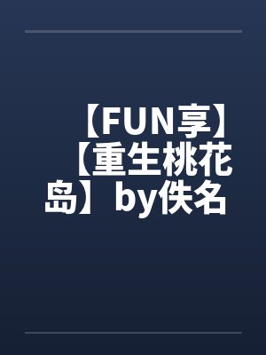 【FUN享】【重生桃花岛】by佚名笔趣阁无弹窗封面