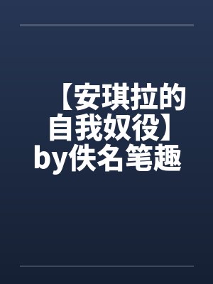 【安琪拉的自我奴役】by佚名笔趣阁无弹窗封面