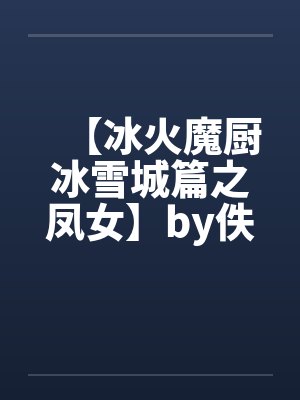 【冰火魔厨冰雪城篇之凤女】by佚名笔趣阁无弹窗封面