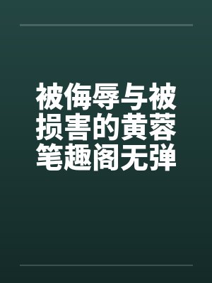 被侮辱与被损害的黄蓉笔趣阁无弹窗封面
