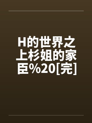 H的世界之上杉姐的家臣%20[完]笔趣阁无弹窗封面