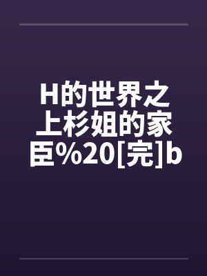 H的世界之上杉姐的家臣%20[完]by佚名笔趣阁无弹窗封面