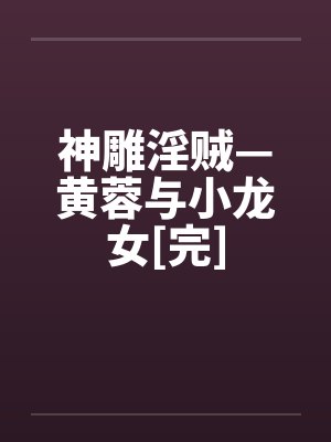 神雕淫贼—黄蓉与小龙女[完]封面