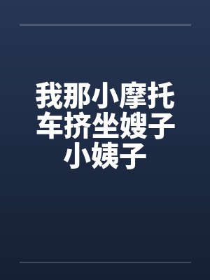 我那小摩托车挤坐嫂子小姨子封面