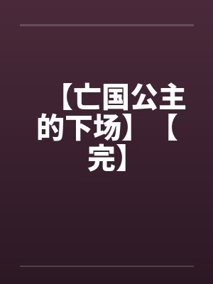 【亡国公主的下场】【完】封面