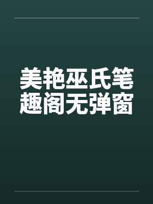 美艳巫氏笔趣阁无弹窗封面