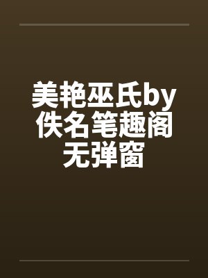 美艳巫氏by佚名笔趣阁无弹窗封面