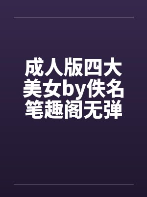 成人版四大美女by佚名笔趣阁无弹窗封面