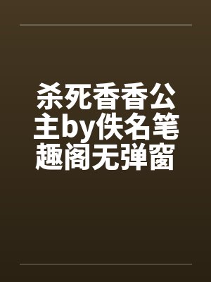 杀死香香公主by佚名笔趣阁无弹窗封面