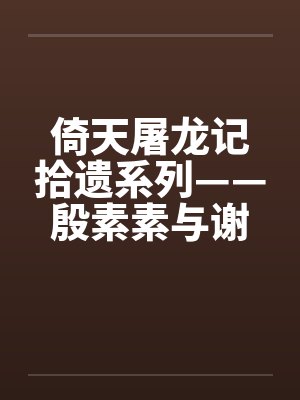 倚天屠龙记拾遗系列——殷素素与谢逊笔趣阁无弹窗封面