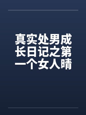 真实处男成长日记之第一个女人晴天by佚名笔趣阁无弹窗封面