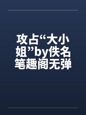攻占“大小姐”by佚名笔趣阁无弹窗封面