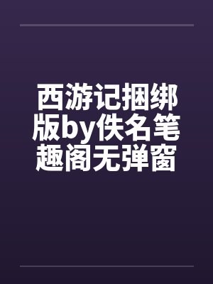 西游记捆绑版by佚名笔趣阁无弹窗封面
