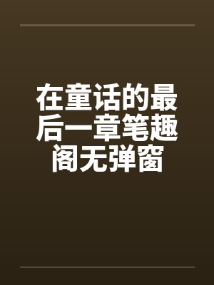 在童话的最后一章笔趣阁无弹窗封面