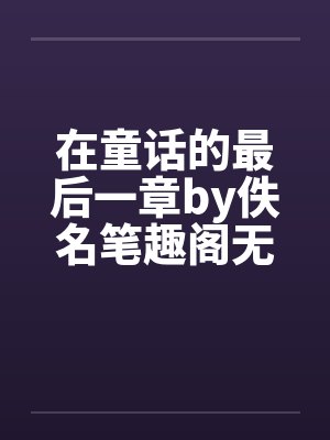 在童话的最后一章by佚名笔趣阁无弹窗封面