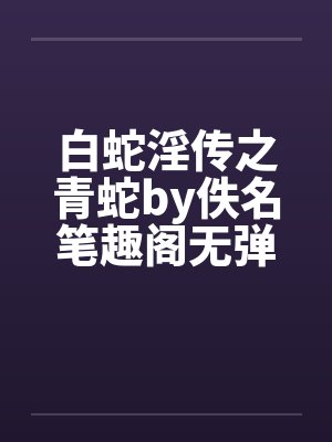 白蛇淫传之青蛇by佚名笔趣阁无弹窗封面