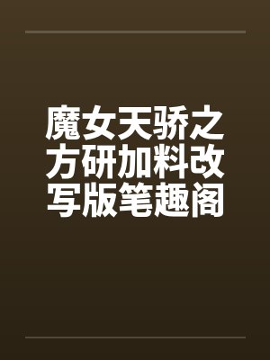 魔女天骄之方研加料改写版笔趣阁无弹窗封面