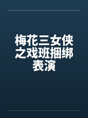 梅花三女侠之戏班捆绑表演封面