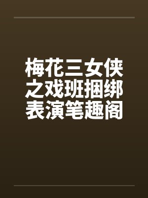 梅花三女侠之戏班捆绑表演笔趣阁无弹窗封面