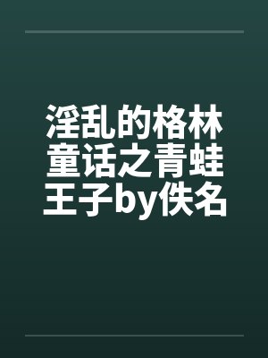 淫乱的格林童话之青蛙王子by佚名封面