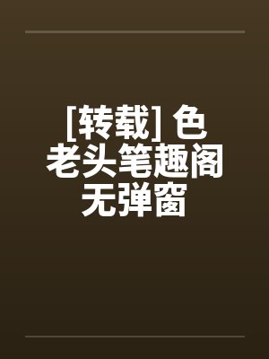 [转载] 色老头笔趣阁无弹窗封面