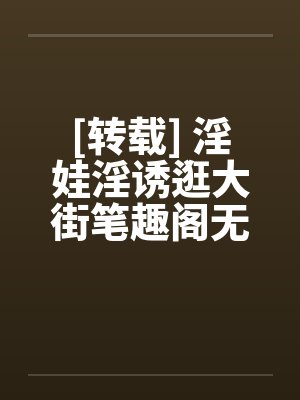 [转载] 淫娃淫诱逛大街笔趣阁无弹窗封面