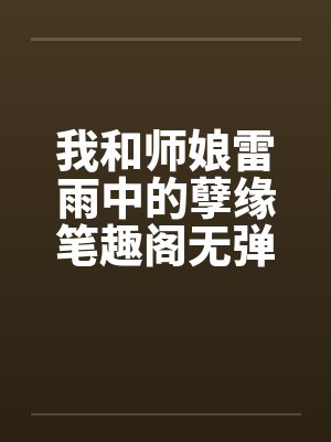 我和师娘雷雨中的孽缘笔趣阁无弹窗封面