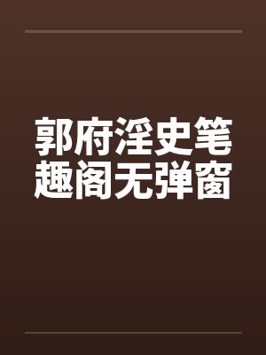 郭府淫史笔趣阁无弹窗封面