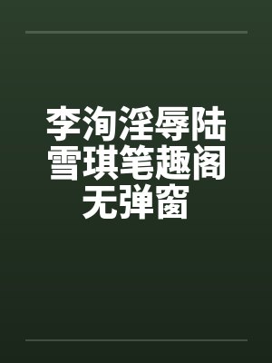 李洵淫辱陆雪琪笔趣阁无弹窗封面