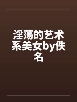 淫荡的艺术系美女by佚名封面