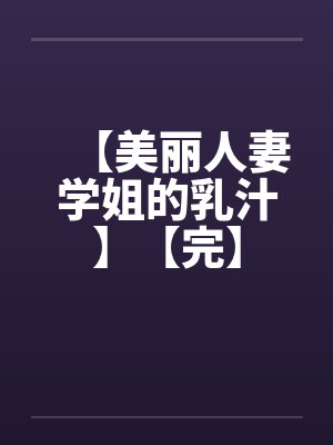 【美丽人妻学姐的乳汁】【完】封面