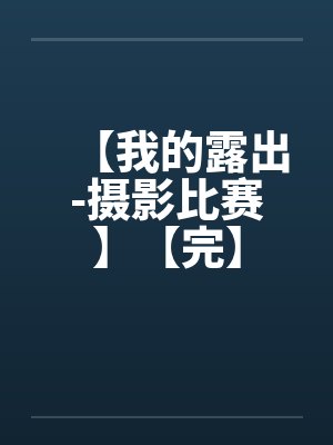 【我的露出-摄影比赛】【完】封面
