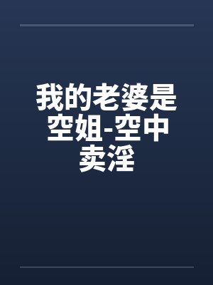 我的老婆是空姐-空中卖淫封面