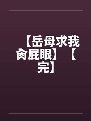 【岳母求我肏屁眼】【完】封面