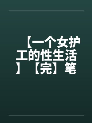 【一个女护工的性生活】【完】笔趣阁无弹窗封面