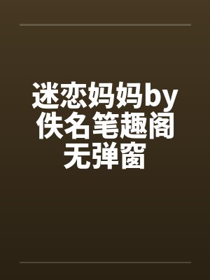 迷恋妈妈by佚名笔趣阁无弹窗封面