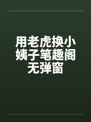用老虎换小姨子笔趣阁无弹窗封面