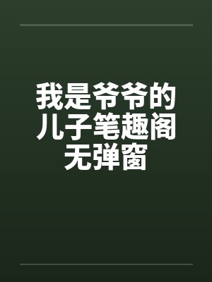 我是爷爷的儿子笔趣阁无弹窗封面