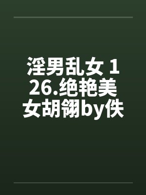 淫男乱女 126.绝艳美女胡翎by佚名笔趣阁无弹窗封面