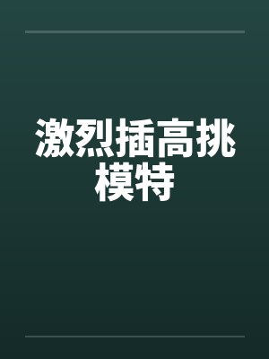 激烈插高挑模特封面