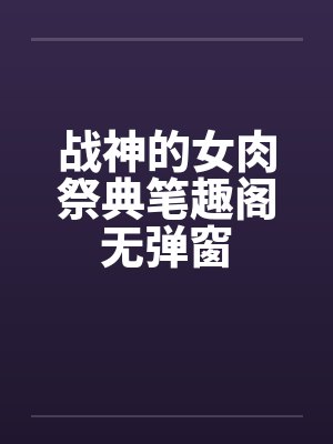 战神的女肉祭典笔趣阁无弹窗封面