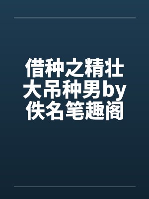借种之精壮大吊种男by佚名笔趣阁无弹窗封面