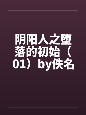 阴阳人之堕落的初始（01）by佚名笔趣阁无弹窗封面