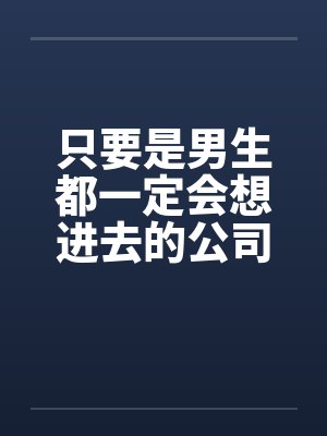 只要是男生都一定会想进去的公司(七)笔趣阁无弹窗封面