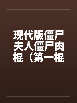 现代版僵尸夫人僵尸肉棍（第一棍）封面